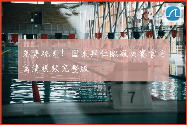 免费观看！国米拜仁欧冠决赛官方高清视频完整版